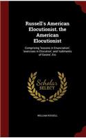 Russell's American Elocutionist. the American Elocutionist: Comprising 'lessons in Enunciation', 'exercises in Elocution', and 'rudiments of Gestre', Etc