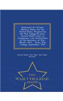 Statement of a Proper Military Policy for the United States. Prepared by the War College Division, General Staff Corps, in Compliance with Instructions of the Secretary of War, March, 1915 ... Army War College, September, 1915 - War College Series