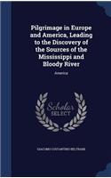 Pilgrimage in Europe and America, Leading to the Discovery of the Sources of the Mississippi and Bloody River: America