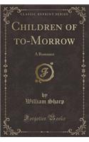 Children of To-Morrow: A Romance (Classic Reprint)