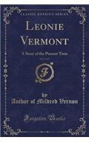 Leonie Vermont, Vol. 1 of 3: A Story of the Present Time (Classic Reprint)