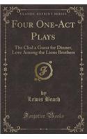 Four One-Act Plays: The Clod a Guest for Dinner, Love Among the Lions Brothers (Classic Reprint)(English)