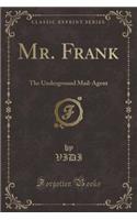 Mr. Frank: The Underground Mail-Agent (Classic Reprint)