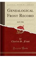 Genealogical Frost Record: 1635 1906 (Classic Reprint)