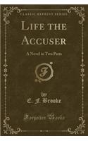 Life the Accuser: A Novel in Two Parts (Classic Reprint)