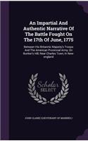 An Impartial And Authentic Narrative Of The Battle Fought On The 17th Of June, 1775: Between His Britannic Majesty's Troops And The American Provincial Army, On Bunker's Hill, Near Charles Town, In New-england