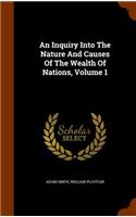 An Inquiry Into the Nature and Causes of the Wealth of Nations, Volume 1