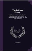 The Railway Library...: A Collection Of Noteworthy Chapters, Addresses And Papers Relating To Railways, Mostly Pub. During The Year ... [v.1]-7 1909-1915