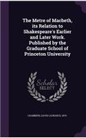 The Metre of Macbeth, its Relation to Shakespeare's Earlier and Later Work. Published by the Graduate School of Princeton University