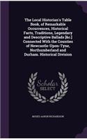 Local Historian's Table Book, of Remarkable Occurrences, Historical Facts, Traditions, Legendary and Descriptive Ballads [&c.] Connected With the Counties of Newcastle-Upon-Tyne, Northumberland and Durham. Historical Division