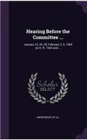 Hearing Before the Committee ...: January 22, 26, 29, February 2, 5, 1904 on H. R. 7264 and ...