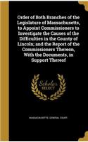 Order of Both Branches of the Legislature of Massachusetts, to Appoint Commissioners to Investigate the Causes of the Difficulties in the County of Lincoln; and the Report of the Commissioners Thereon, With the Documents, in Support Thereof