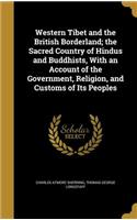 Western Tibet and the British Borderland; the Sacred Country of Hindus and Buddhists, With an Account of the Government, Religion, and Customs of Its Peoples