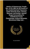 Battles of Chattanooga, Fought Nov. 23-25, 1863, by the Armies of the Cumberland and Tennessee, Under Generals Grant, Thomas, Sherman, and Hooker. General Bragg Commanding the Confederate Forces. Chattanooga, Lookout Mountain, Missionary Ridge And.