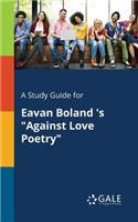 A Study Guide for Eavan Boland 's "Against Love Poetry"