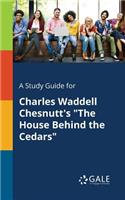 Study Guide for Charles Waddell Chesnutt's "The House Behind the Cedars"