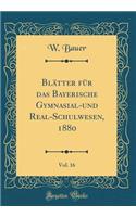 Blätter Für Das Bayerische Gymnasial-Und Real-Schulwesen, 1880, Vol. 16 (Classic Reprint)