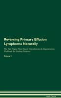 Reversing Primary Effusion Lymphoma Naturally The Raw Vegan Plant-Based Detoxification & Regeneration Workbook for Healing Patients. Volume 2