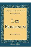 Lex Frisionum (Classic Reprint)