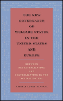 New Governance of Welfare States in the United States and Europe: Between Decentralization and Centralization in the Activation Era