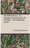 Will to Power - An Attempted Transvaluation of All Values - Vol II Books III and IV