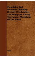 Mountains And Mountain Climbing- Records Of Adventure And Enterprise Among The Famous Mountains Of The World
