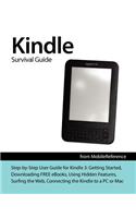 Kindle Survival Guide from Mobilereference: Step-By-Step User Guide for Kindle 3: Getting Started, Downloading Free Ebooks, Using Hidden Features, Surfing the Web, Buying Applications, and Connecting the Kindle to a PC or Mac