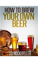 How to Brew Your Own Beer
