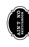 Ain't No Sketchbook: A Clean Slate For The Fabulous Visions Of Artist & Dreamers