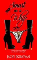 Smart as a Whip: A Madcap Journey of Laughter, Love, Disasters and Triumphs