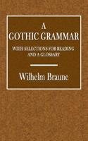 A Gothic Grammar: With Selections for Reading and a Glossary