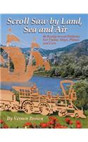 Scroll Saw by Land, Sea & Air: 46 Ready-To-Cut Patterns for Trains, Ships, Planes and Cars
