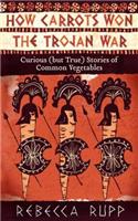 How Carrots Won the Trojan War: Curious (but True) Stories of Common Vegetables(English)
