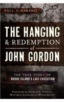 Hanging and Redemption of John Gordon: The True Story of Rhode Island's Last Execution