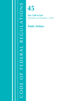 Code of Federal Regulations, Title 45 Public Welfare 1200-End, Revised as of October 1, 2021: (Code of Federal Regulations, Title 45 Public Welfare)