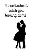 Love journal, I love it when i catche you looking at me