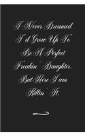I Never Dreamed I'd Grow Up To Be A Perfect Freakin' Daughter: Funny Office Notebook/Journal For Women/Men/Coworkers/Boss/Business (6x9 inch)