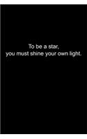 To be a star, you must shine your own lightю