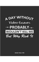A Day Without Video Games Probably Wouldn't Kill Me But Why Risk It Monthly Planner 2020