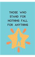 Those Who Stand For Nothing Fall For Anything