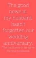 The good news is my husband hasn't forget our wedding anniversary. The bad news is he gave me this notebook.