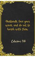 Husbands, love your wives, and do not be harsh with them. Colossians 3