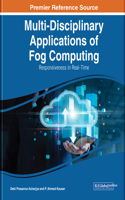 Multi-Disciplinary Applications of Fog Computing: Responsiveness in Real-Time: (Advances in Computational Intelligence and Robotics)