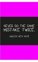 Never do the same mistake twice unless he's hot pink