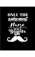 Only the Awesomest Nurse Have Beards