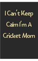 I Can't Keep Calm I'm A Cricket Mom: Lined Journal, 120 Pages, 6 x 9, Funny Cricket Gift Idea, Black Matte Finish (I Can't Keep Calm I'm A Cricket Mom Journal)