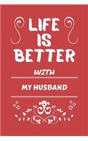 Life Is Better With My Husband: Perfect Gag Gift For A Wife - Blank Lined Notebook Journal - 100 Pages 6 X 9 Format - Office Humour And Banter -