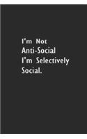 I'm Not Anti-Social I'm Selectively Social.