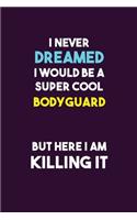 I Never Dreamed I would Be A Super Cool Bodyguard But Here I Am Killing It