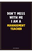 Don't Mess With Me, I Am A management teacher: Career Motivational Quotes 6x9 120 Pages Blank Lined Notebook Journal